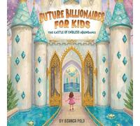 Future Billionaires For Kids: The Castle of Endless Abundance
