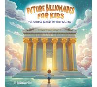 Future Billionaires For Kids: The Endless Bank of Infinite Wealth