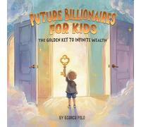 Future Billionaires For Kids: The Golden Key to Infinite Wealth