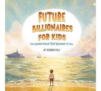 Future Billionaires For Kids: The Golden Ocean That Belongs to You