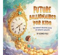 Future Billionaires For Kids: The Money-Making Clock of Infinite Wealth