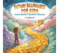 Future Billionaires For Kids: Your Endless Stream of Trillions