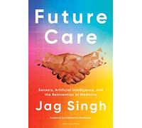 Future Care: Sensors, Artificial Intelligence, and the Reinvention of Medicine