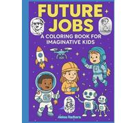 Future Careers Coloring Book for Curious Kids: Educational coloring book with futuristic professions for children aged 4-8. Inspiring illustrations with robots, space, science and creativity!