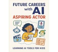 Future Careers with AI: Aspiring Actor: An Interactive Journal to Explore Acting, Creativity, and the Role of Artificial Intelligence in Theatre