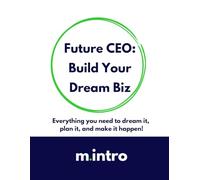 Future CEO: Build Your Dream Biz: Everything you need to dream it, plan it, and make it happen!