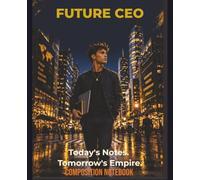 FUTURE CEO: Today's Notes. Tomorrow's Empire. Composition Notebook