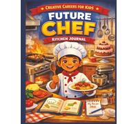 Future Chef’s Kitchen Journal: A Creative Career Exploration Book for Kids Who Love to Cook and Create