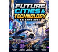Future Cities & Technology Coloring Book: 35 Amazing Sci-Fi Designs Featuring Futuristic Cities, Robots, Flying Cars, Space Technology and Innovation for Kids, Teens and Adults