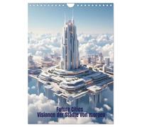 Future Cities - Visionen der Städte von morgen (Wandkalender 2027 DIN A4 hoch), CALVENDO Monatskalender: Faszinierende Zukunftsstädte und moderne Architekturvisionen begleiten durch das Jahr.