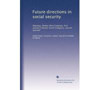 Future directions in social security: Hearings, Ninety-third Congress, first session [-Ninety-fourth Congress, second session]