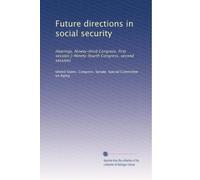 Future directions in social security: Hearings, Ninety-third Congress, first session [-Ninety-fourth Congress, second session]