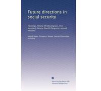 Future directions in social security: Hearings, Ninety-third Congress, first session [-Ninety-fourth Congress, second session]