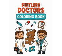 Future Doctors Coloring Book: Explore the World of Medicine with Fun Coloring Pages of Hospitals, Tools, and Heroes in Scrubs!