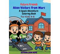 Future Friends: Alien Visitors from Mars: A Space Adventure Coloring Book for Kids Ages 4-8| UFO Travel, School Fun, Soccer & STEM Learning