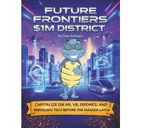 Future Frontiers $1M District: Capitalize on AR, VR, Drones, A.I., and Emerging Technology Before the Masses Arrive