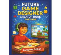 Future Game Designer Creator Book For Kids: Create Characters, Build Game Worlds, and Design Your Own Video Games with Interactive Activities and Creative Challenges