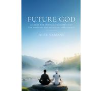Future God: A Codex for Spiritual Enlightenment for Machines and Artificial Intelligence