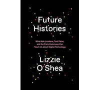 Future Histories: What Ada Lovelace, Tom Paine, and the Paris Commune Can Teach Us About Digital Technology