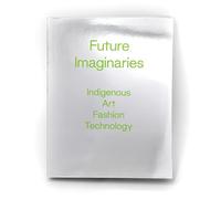 Future Imaginaries: Indigenous Art, Fashion, Technology