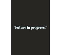 "Future in progress.": A 200-Page Motivational Notebook for Productivity, Creativity & Goal Setting - Ruled Journal for Students, Professionals & Dreamers