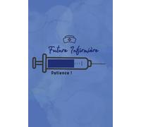 Future infirmière, patience !: Carnet drôle et motivant pour étudiants infirmiers - pour survivre aux études de soins infirmiers