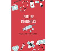 Future Infirmière Veuillez Patienter: Carnet de notes pour les étudiantes infirmières : Cahier de note : Journal 120 pages Dimensions 15.2 x 22.9 cm