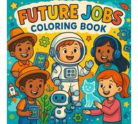 Future Jobs Coloring Book for Kids Ages 3-7: Discover the Coolest Careers of Tomorrow!: Fun, Educational & Creative Coloring Pages with Robots, ... More | STEM-Inspired Gift for Curious Kids