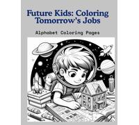 Future Kids: Coloring Tomorrow's Jobs: The ABCs of Future Careers - Coloring & Learning Together