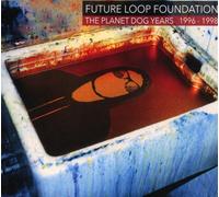 FUTURE LOOP FOUNDATION - THE PLANET DOG YEARS 1996-1998 (3CD DIGIPAK) 3 CD NEUF