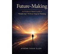 Future-Making: An Evidence-Based Guide to “Manifesting” Without Magical Thinking