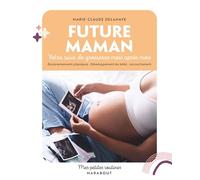 Future maman: Votre suivi de grossesse mois après mois. Bouleversements physiques · Développement du bébé · Accouc