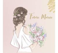 Future Mariée - Livre d’or EVJF: de mon Enterrement de Vie de Jeune Fille. 100 pages à personnaliser. Idée de cadeau, accessoire ou décoration pour EVJF. Fleurs Rose Gold. Français