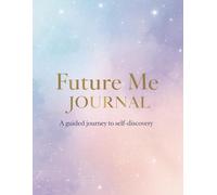 Future Me Journal: A guided journey to self-discovery For teens who want to explore who they are becoming.