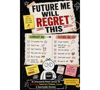Future Me Will Regret This: An Unnecessarily Honest Journal for Bad Ideas, Tomorrow’s Problems, Excuses & Questionable Decisions