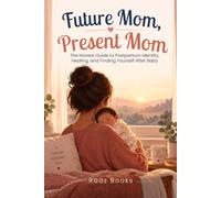 Future Mom, Present Mom: The Honest Guide to Postpartum Identity, Healing, and Finding Yourself After Baby