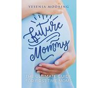 Future Mommy The Ultimate Guide For First Time Moms