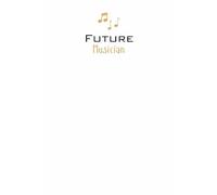 Future Musician Lined Notebook: A great gift for family, friends, loved ones, kids, students, music graduates, instrumentalists, vocalists, composers, and anyone studying or pursuing a career in music