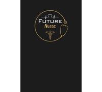 Future Nurse Lined Notebook: An ideal gift for family, friends, loved ones, aspiring nurses, nursing students, or anyone passionate about making a difference in healthcare and patient care