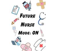 Future Nurse Mode: ON: Funny Gift Notebook Journal for Nurse Friends and Family