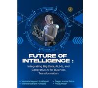 FUTURE OF INTELLIGENCE: Integrating Big Data, AI, ML, and Generative AI for Business Transformation