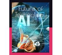 Future of Technology: Mastering the Digital Age: Unlocking the Power of Programming, Data, and Artificial Intelligence