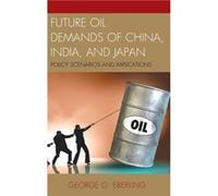 Future Oil Demands of China India and Japan by George G. Eberling George G Eberling, (Auteur)