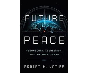 Future Peace: Technology, Aggression, and the Rush to War
