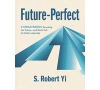 Future-Perfect: 8 Megatrends Revealing the Future-and God’s Call for Bold Leadership