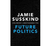 Future Politics: Living Together in a World Transformed by Tech