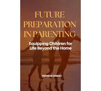 Future Preparation in Parenting: Equipping Children for Life Beyond the Home