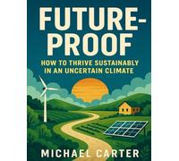 Future-Proof: How to Thrive Sustainably in an Uncertain Climate