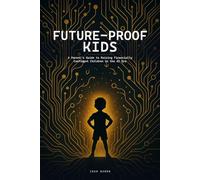 FUTURE-PROOF KIDS: A Parent's Guide to Raising Financially Confident Children in the AI Era