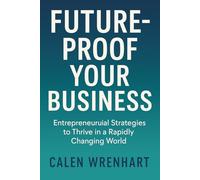 Future-Proof Your Business: Entrepreneurial Strategies to Thrive in a Rapidly Changing World